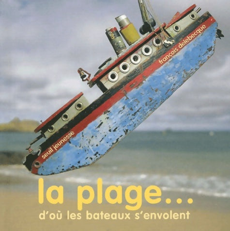 Livrenpoche : La Plage ? d'où les bateaux s'envolent - François Delebecque - Livre
