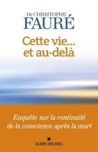 Livrenpoche : Cette vie... Et au-delà : Enquête sur la continuité de la conscience après la mort - Christophe Fauré - Livre