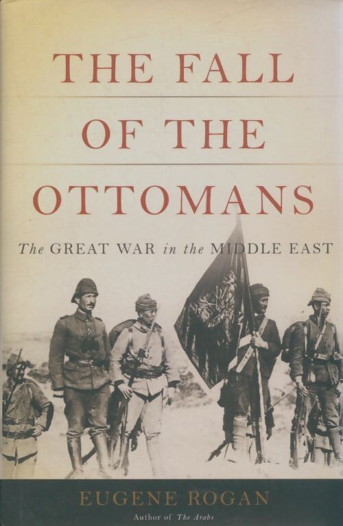 Livrenpoche : The fall of the ottomans : The great war in the middle east - Eugene Rogan - Livre
