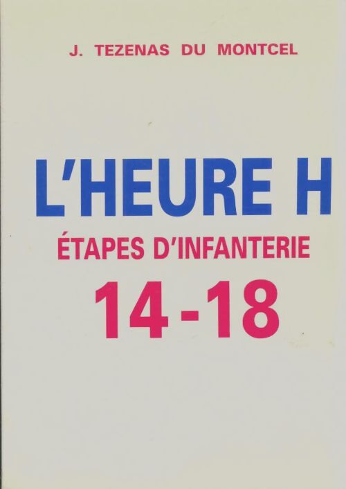 Livrenpoche : L'heure H. Étapes d'infanterie 1914-1918 - J Tezenas Du Montcel - Livre