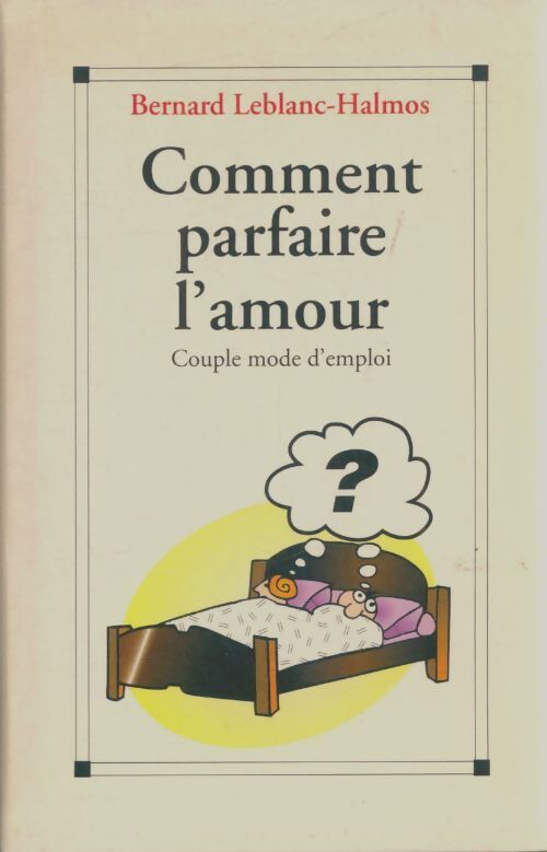 Livrenpoche : Comment parfaire l'amour. Couple mode d'emploi - Bernard Leblanc-Halmos - Livre