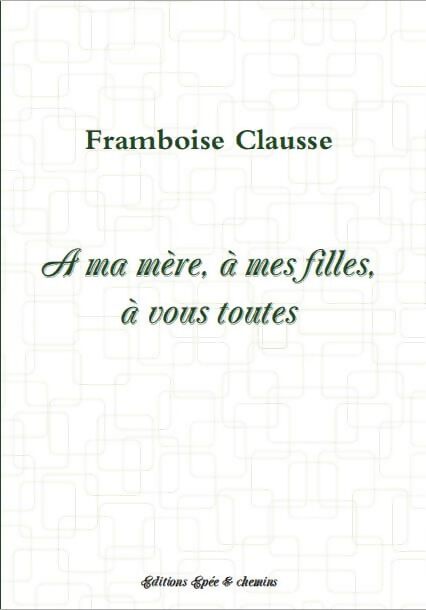 Livrenpoche : A ma mère, à mes filles, à vous toutes - Framboise Clausse - Livre