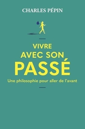 Livrenpoche : Vivre avec son passé - Une philosophie pour aller de l'avant - Charles Pépin - Livre