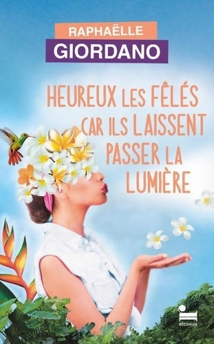 Livrenpoche : Heureux les fêlés car ils laissent passer la lumière : Le nouveau roman de Raphaëlle Giordano pour dédramatiser les peurs qui nous paralysent au quotidien et trouver son chemin intérieur - Raphaëlle Giordano - Livre