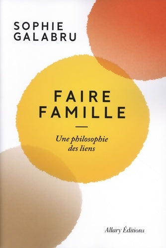 Livrenpoche : Faire famille - Une philosophie des liens - Sophie Galabru - Livre