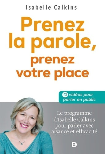 Livrenpoche : Prenez la parole prenez votre place : Le programme d?Isabelle Calkins pour parler avec aisance et efficacité - Isabelle Calkins - Livre