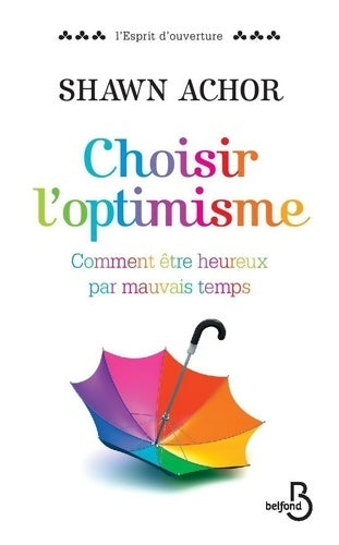 Livrenpoche : Choisir l'optimisme : Comment être heureux par mauvais temps - Shawn Achor - Livre