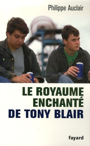 Livrenpoche : Le royaume enchanté de Tony Blair - Philippe Auclair - Livre