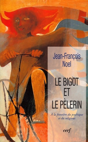 Livrenpoche : Le Bigot et le Pèlerin : A la frontière du psychique et du religieux - Jean-François Noël - Livre