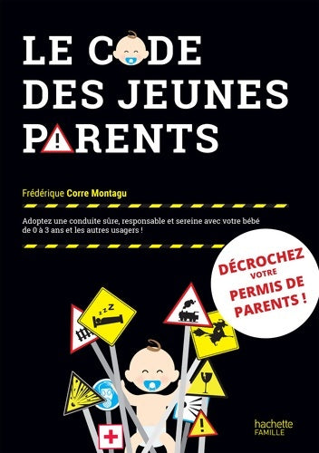 Livrenpoche : Le code des jeunes parents : Adoptez une conduite sûre responsable et sereine avec votre bébé de 0 à 3 ans et les autres usagers - Frédérique Corre Montagu - Livre