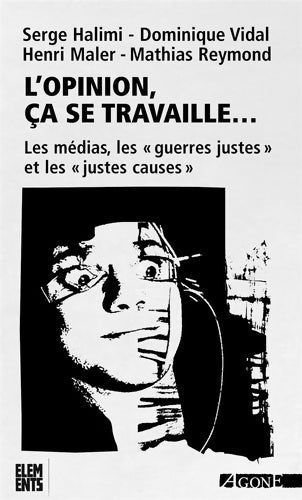 Livrenpoche : L' Opinion Ca Se Travaille : Les médias et les « guerres justes » - Collectif - Livre