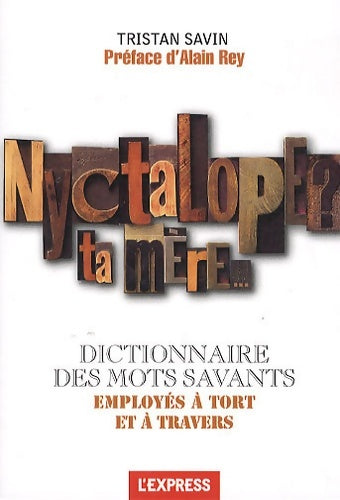 Livrenpoche : Nyctalope ? Ta mère... Dictionnaire des mots savants employés à tort et à travers - Tristan Savin - Livre