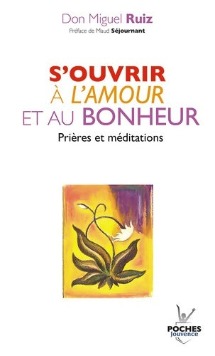 Livrenpoche : n°22 S'ouvrir à l'amour et au bonheur - Don Miguel Ruiz - Livre