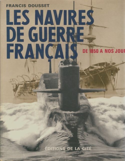 Livrenpoche : Les navires de guerre français : De 1850 à nos jours - Francis Dousset - Livre