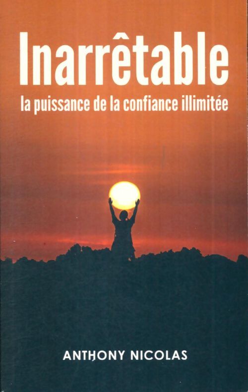 Livrenpoche : Anthony Nicolas : Inarrêtable : La puissance de la confiance illimitée - Marie-Isabelle Bourbeau - Livre