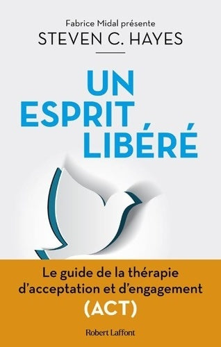 Livrenpoche : Un esprit libéré - Le Guide de la thérapie d'acceptation et d'engagement - Steven C. Hayes - Livre