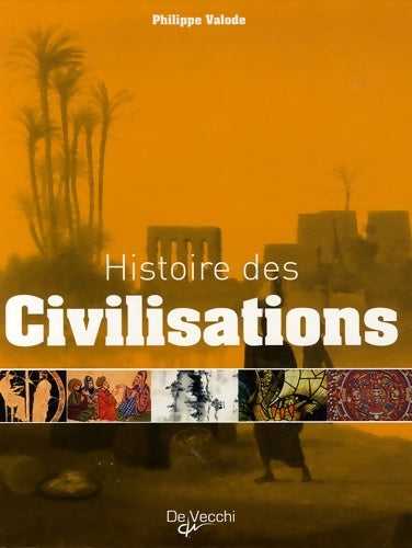 Livrenpoche : Histoires des civilisations : Grandeur et décadence de plus de 60 civilisations qui ont façonné notre planète - Philippe Valode - Livre