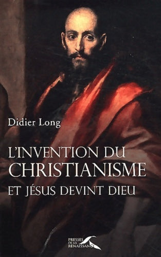 Livrenpoche : L'invention du christianisme : Et Jésus devint Dieu - Didier Long - Livre