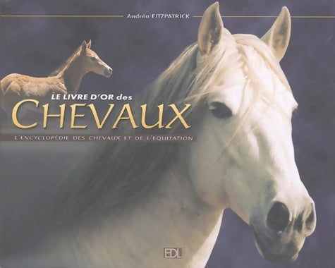 Livrenpoche : Le livre d'or des chevaux : L'encyclopédie des chevaux et de l'equitation - Andréa Fitzpatrick - Livre