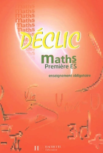 Livrenpoche : Déclic : Maths première ES - Enseignement obligatoire - Collectif - Livre