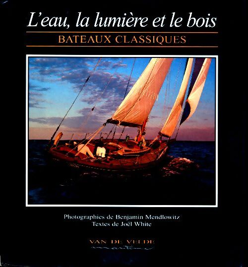 Livrenpoche : L'eau la lumière et le bois : Bateaux classiques - Joël White - Livre