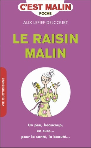 Livrenpoche : Le raison malin : Un peu beaucoup en cure... Tous les bienfaits de ce fruit pour la santé... - Alix Lefief-Delcourt - Livre
