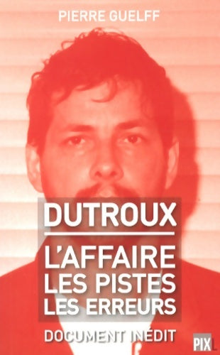 Livrenpoche : Dutroux - L'affaire les pistes les erreurs - Pierre Guelff - Livre