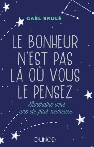 Livrenpoche : Le bonheur n'est pas là où vous le pensez - Itinéraire vers une vie plus heureuse : Itinéraire vers une vie plus heureuse - Gaël Brulé - Livre