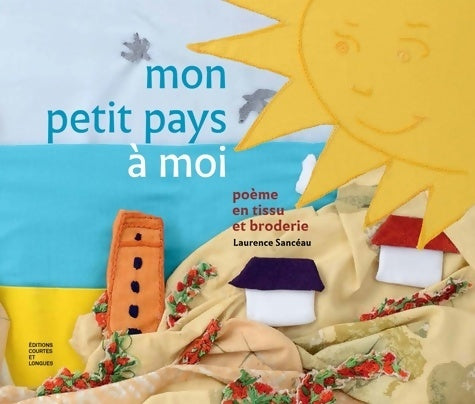 Livrenpoche : Mon petit pays à moi : Poème en tissu et broderie - Laurence Sancéau - Livre