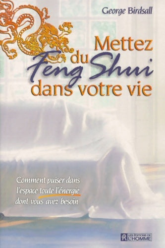 Livrenpoche : Mettez du feng shui dans votre vie : Comment puiser dans l'espace toute l'énergie dont vous avez besoin - George Birdsall - Livre