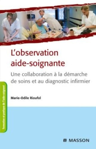 Livrenpoche : L'observation aide-soignante : Une collaboration à la démarche de soins et au diagnostic infirmier - Marie-Odile Rioufol - Livre