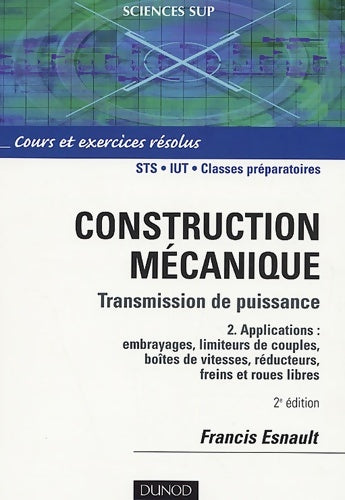 Livrenpoche : Construction mécanique Transmission de puissance Cours et exerices corrigés : Tome II Applications : embrayages limiteurs du couple boîte de vitesse réducteurs freins et roues libres - Francis Esnault - Livre