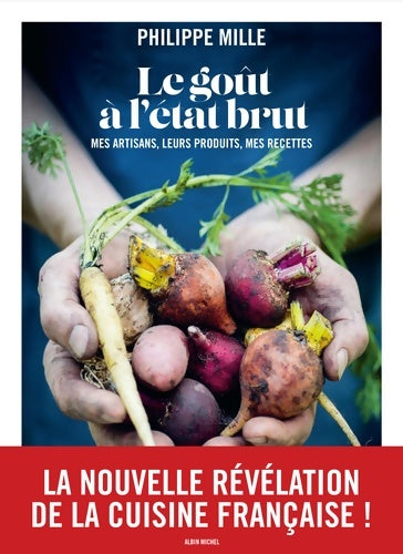 Livrenpoche : Le Goût à l'état brut : Mes artisans leurs produits mes recettes - Philippe Mille - Livre