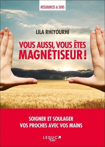 Livrenpoche : Vous aussi vous êtes magnétiseur ! : Soigner et soulager vos proches avec vos mains - Lila Rhiyourhi - Livre