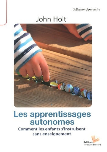 Livrenpoche : Les apprentissages autonomes : Comment les enfants s'instruisent sans enseignement - John Holt - Livre