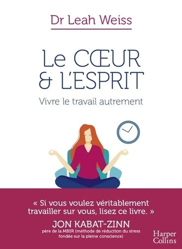 Livrenpoche : Le Coeur et l'Esprit : Vivre le travail autrement: La méthode pour mieux vivre votre travail au quotidien - Leah Weiss - Livre