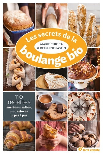Livrenpoche : Les secrets de la boulange bio : 110 recettes sucrées et salées avec astuce et pas à pas - Marie Chioca - Livre
