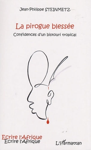 Livrenpoche : La pirogue blessée : Confidences d'un bistouri tropical - Jean Philippe Steinmetz - Livre