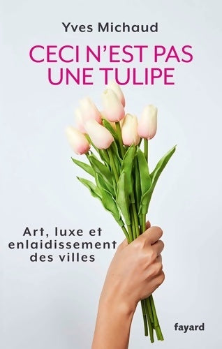 Livrenpoche : Ceci n'est pas une tulipe : Art luxe et enlaidissement des villes - Yves Michaud - Livre