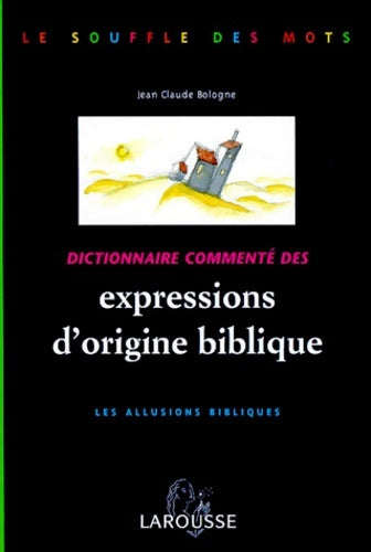 Livrenpoche : Dictionnaire Commente Des Expressions D'Origine Biblique. Les Allusions Bibliques - Jean-Claude Bologne - Livre