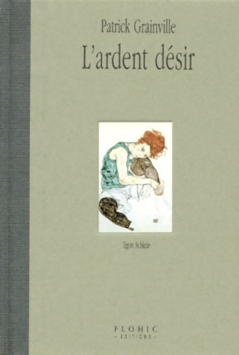 Livrenpoche : L'ARDENT DESIR. : Egon Schiele - Patrick Grainville - Livre
