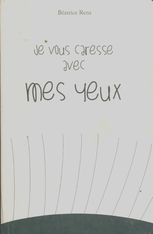 Livrenpoche : Je vous caresse avec mes yeux - Béatrice Renz - Livre