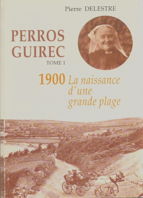 Livrenpoche : Perros Guirec Tome I : 1900 la naissance d'une grande plage - Pierre Delestre - Livre