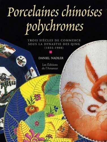 Porcelaines chinoises polychromes. Trois siècles de commerce sous la dynastie des Qing - Daniel Nadler - Livre