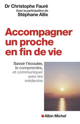 Livrenpoche : Accompagner un proche en fin de vie : Savoir l'écouter le comprendre et communiquer avec les médecins - Christophe Fauré - Livre