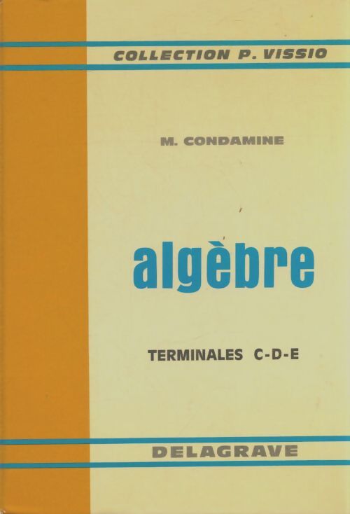 Livrenpoche : Algèbre Terminales C.D.E - M. Condamine - Livre