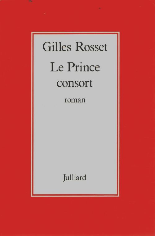 Le prince consort / roman - Gilles Rosset - Livre