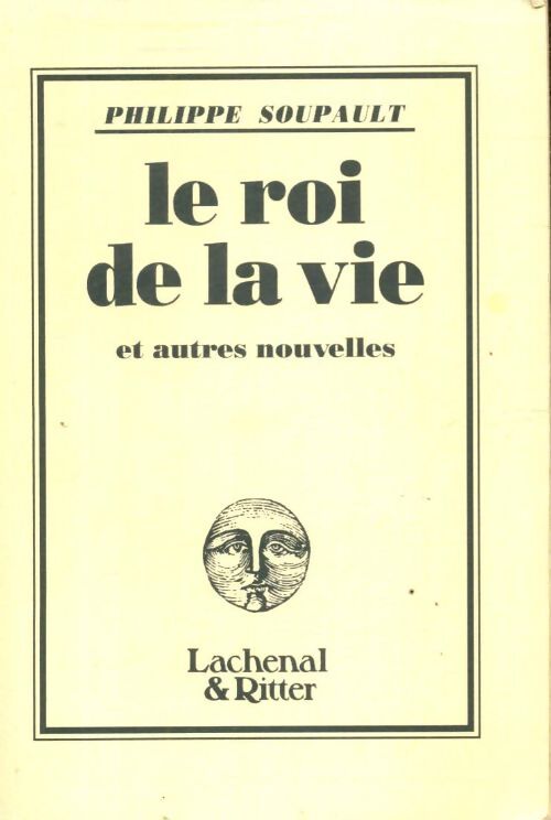 Le roi de la vie - Philippe Soupault - Livre