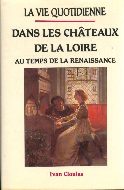 Livrenpoche : La vie quotidienne dans les châteaux de la Loire au temps de la Renaissance - Ivan Cloulas - Livre