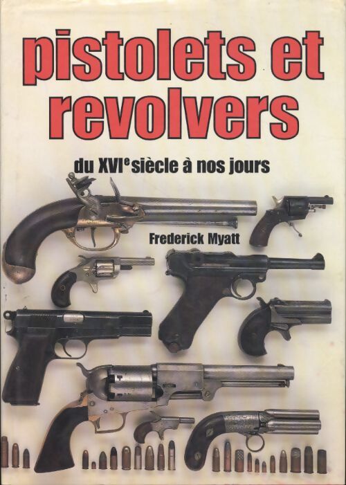 Pistolets et revolvers du XVIe siècle à nos jours - Frederick Myatt - Livre
